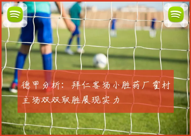 德甲分析：拜仁客场小胜药厂霍村主场双双取胜展现实力