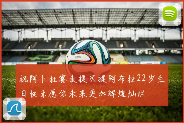 祝阿卜杜赛麦提买提阿布拉22岁生日快乐愿你未来更加辉煌灿烂